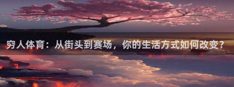 七星体育属于什么档次：穷人体育：从街头到赛场，你的生活方式如何改变？
